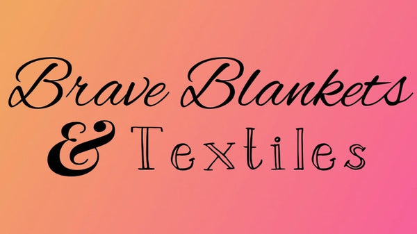 Brave Blankets and Textiles